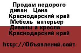 Продам недорого диван › Цена ­ 7 000 - Краснодарский край Мебель, интерьер » Диваны и кресла   . Краснодарский край